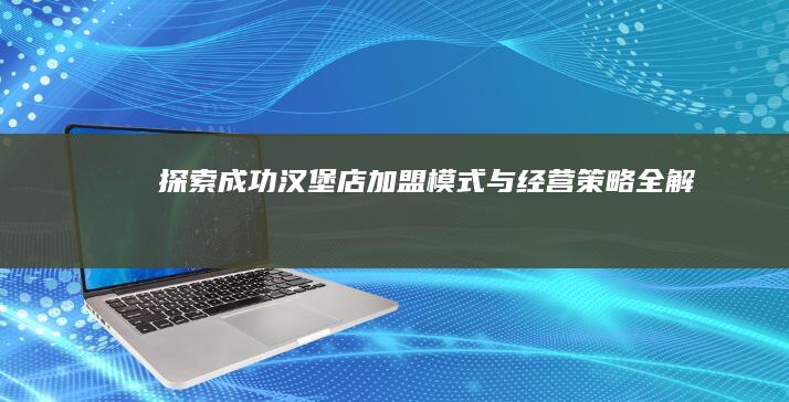 探索成功汉堡店 加盟模式与经营策略全解析